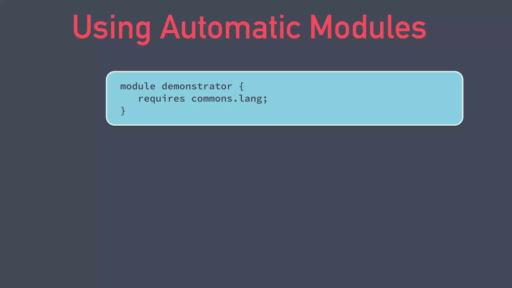 package com.javamodularity.demonstrator;
import org.apache.commons.lang3.StringUtils;
public class Demo {
public static void main(String args[]) {
String output = StringUtils.leftPad("Leftpad FTW!", 20);
System.out.println(output);
}
}
Classic classpath
javac -cp lib/commons-lang3-3.4.jar
-d out $(find src -name '*.java')
java -cp out:lib/commons-lang3-3.4.jar
com.javamodularity.demonstrator.Demo
Compile
Run
 