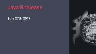 Java 9 release
July 27th 2017
 