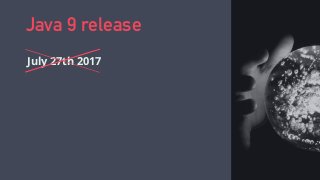 Java 9 release
July 27th 2017
 
