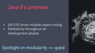 ‣ JSR-376 forces module-aware tooling
‣ Modularity throughout all
development phases
Java 9's promise
Spotlight on modularity == good
 