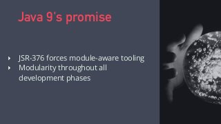 ‣ JSR-376 forces module-aware tooling
‣ Modularity throughout all
development phases
Java 9's promise
 