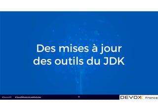 #DevoxxFR 31
Des mises à jour
des outils du JDK
#Java9ModuloLesModules
 