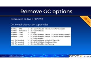 #DevoxxFR
Remove GC options
Deprecated en Java 8 (JEP 273)
Ces combinaisons sont supprimées
#Java9ModuloLesModules 37
 
