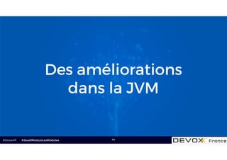 #DevoxxFR 44
Des améliorations
dans la JVM
#Java9ModuloLesModules
 
