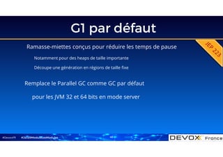 #DevoxxFR
G1 par défaut
Ramasse-miettes conçus pour réduire les temps de pause
Notamment pour des heaps de taille importante
Découpe une génération en régions de taille fixe
#Java9ModuloLesModules 48
Remplace le Parallel GC comme GC par défaut
pour les JVM 32 et 64 bits en mode server
 