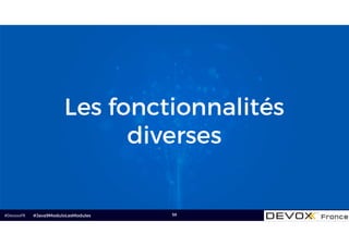 #DevoxxFR 58
Les fonctionnalités
diverses
#Java9ModuloLesModules
 