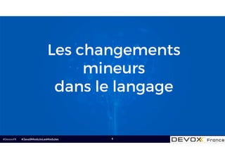 #DevoxxFR 6
Les changements
mineurs
dans le langage
#Java9ModuloLesModules
 