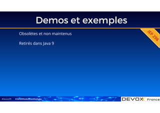 #DevoxxFR
Demos et exemples
Obsolètes et non maintenus
Retirés dans Java 9
#Java9ModuloLesModules 63
 