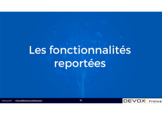 #DevoxxFR 65
Les fonctionnalités
reportées
#Java9ModuloLesModules
 