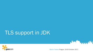 TLS support in JDK
Martin Toshev Prague, 19-20 October 2017
 