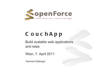CouchApp Build scalable web applications and relax Wien, 7. April 2011 Gerhard Hipfinger 