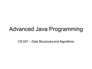 Advanced Java Programming
CS 537 – Data Structures and Algorithms
 