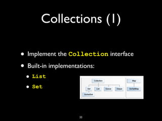 Collections (1)
• Implement the Collection interface
• Built-in implementations:
• List
• Set
33
 