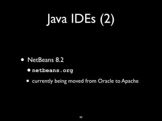 Java IDEs (2)
• NetBeans 8.2
•netbeans.org
• currently being moved from Oracle to Apache
40
 