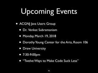 Upcoming Events
• ACGNJ Java Users Group
• Dr. Venkat Subramaniam
• Monday, March 19, 2018
• DorothyYoung Center for the A...