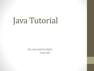 Java Tutorial
BY AKASH PANDEY
read only
 