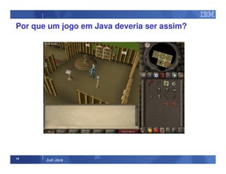 19
Just Java
Por que um jogo em Java deveria ser assim?
 