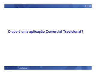 2
Just Java
O que é uma aplicação Comercial Tradicional?
 