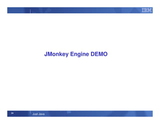 24
Just Java
JMonkey Engine DEMO
 