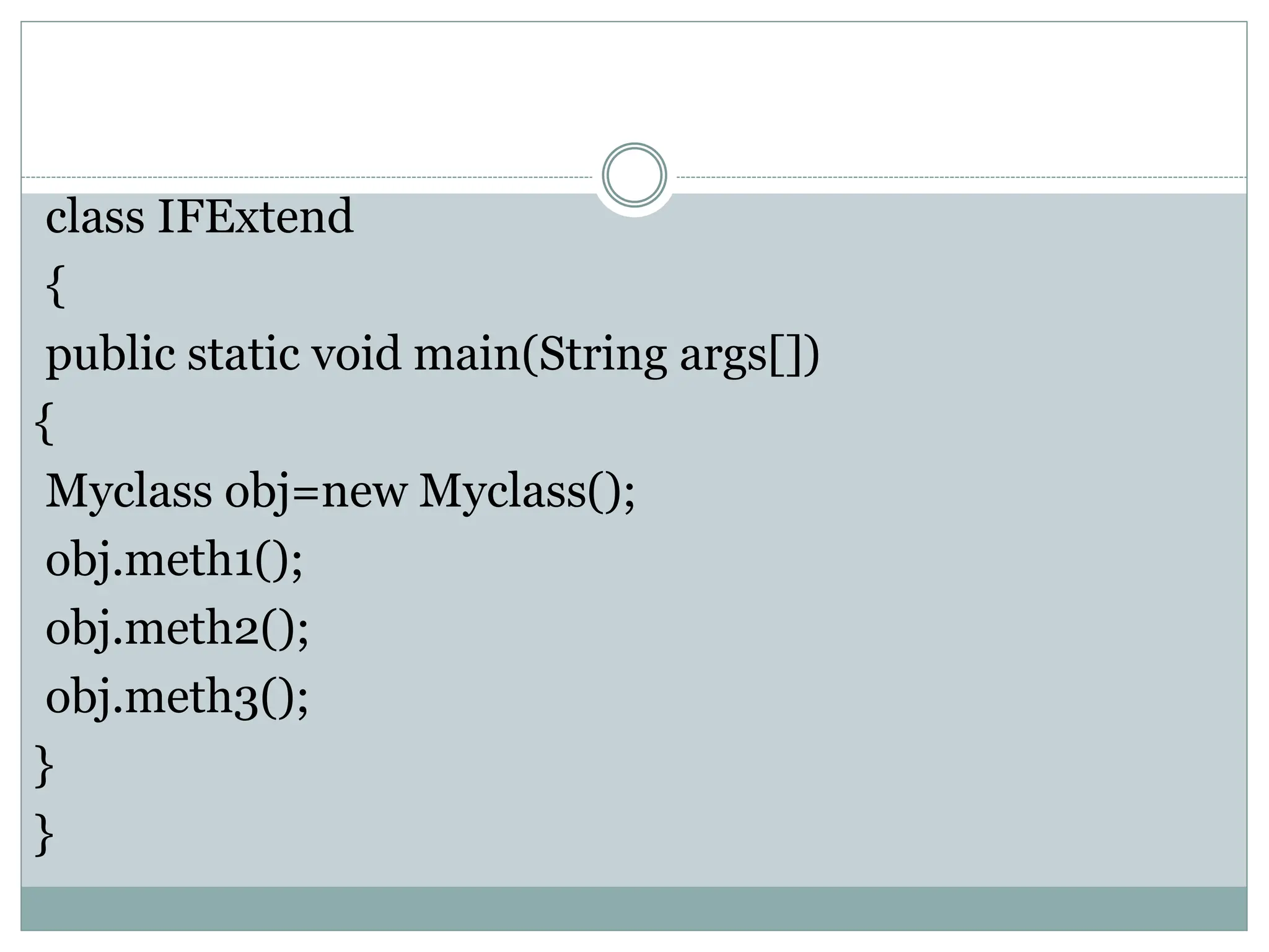class IFExtend
{
public static void main(String args[])
{
Myclass obj=new Myclass();
obj.meth1();
obj.meth2();
obj.meth3();
}
}
 