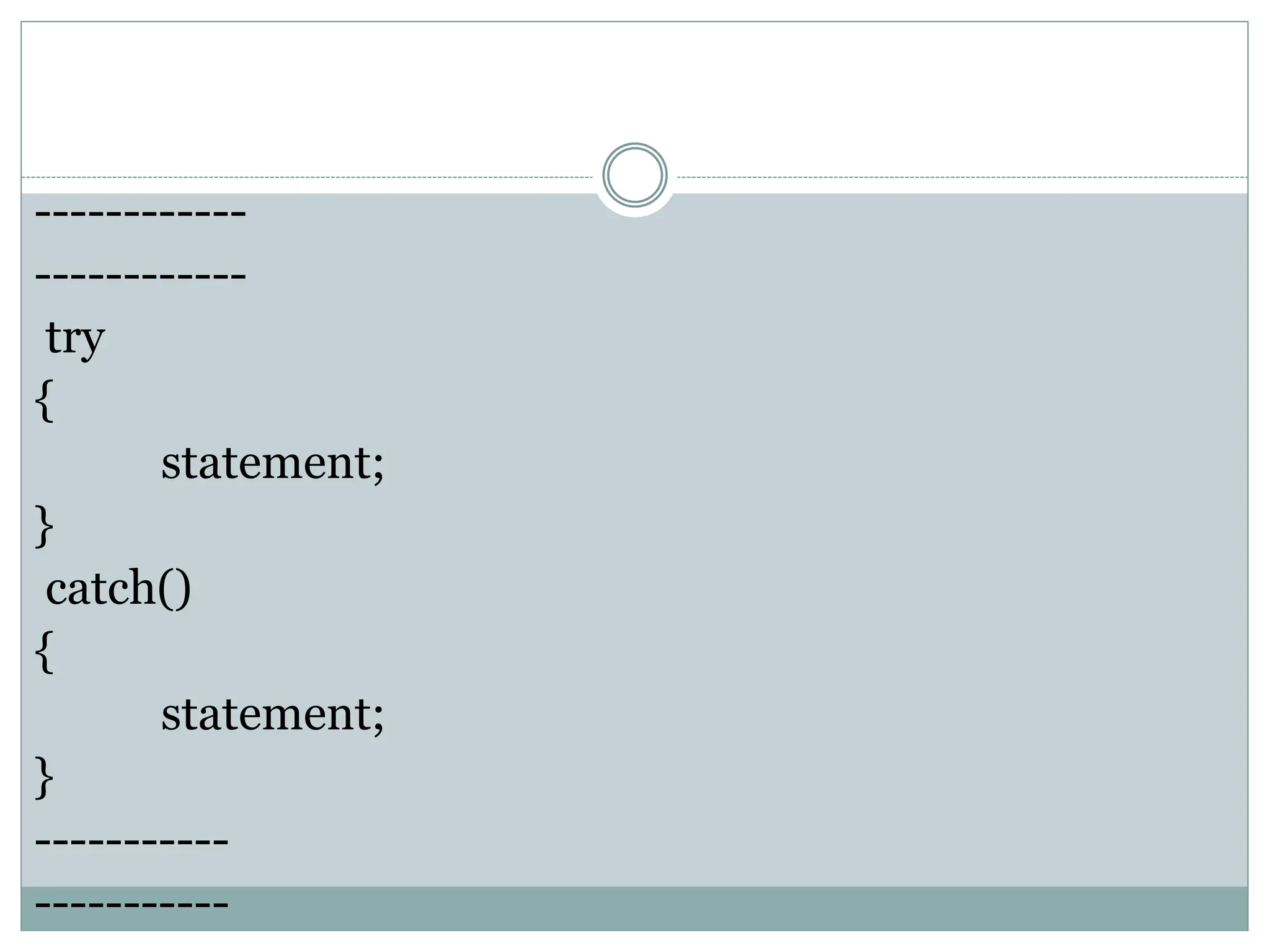 ------------
------------
try
{
statement;
}
catch()
{
statement;
}
-----------
-----------
 
