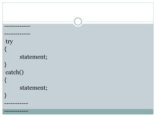 ------------
------------
try
{
statement;
}
catch()
{
statement;
}
-----------
-----------
 