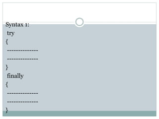 Syntax 1:
try
{
--------------
--------------
}
finally
{
--------------
--------------
}
 
