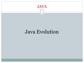 JAVA
Java Evolution
 