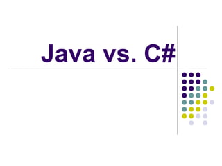 Java vs. C#
 
