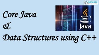 Core Java
&
Data Structures using C++
 