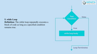 5. while Loop
Definition: The while loop repeatedly executes a
block of code as long as a specified condition
remains true.
 