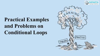 Practical Examples
and Problems on
Conditional Loops
 