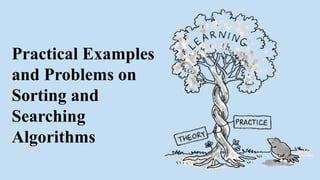 Practical Examples
and Problems on
Sorting and
Searching
Algorithms
 