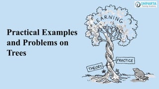 Practical Examples
and Problems on
Trees
 