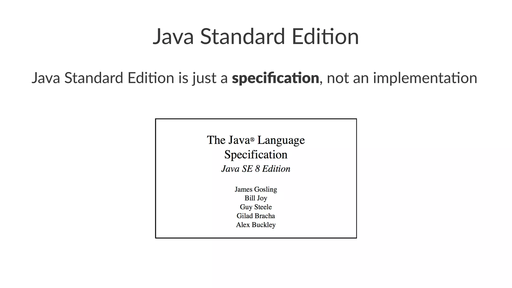 Java Standard Edi,on
Java Standard Edi,on is just a speciﬁca(on, not an implementa,on
 
