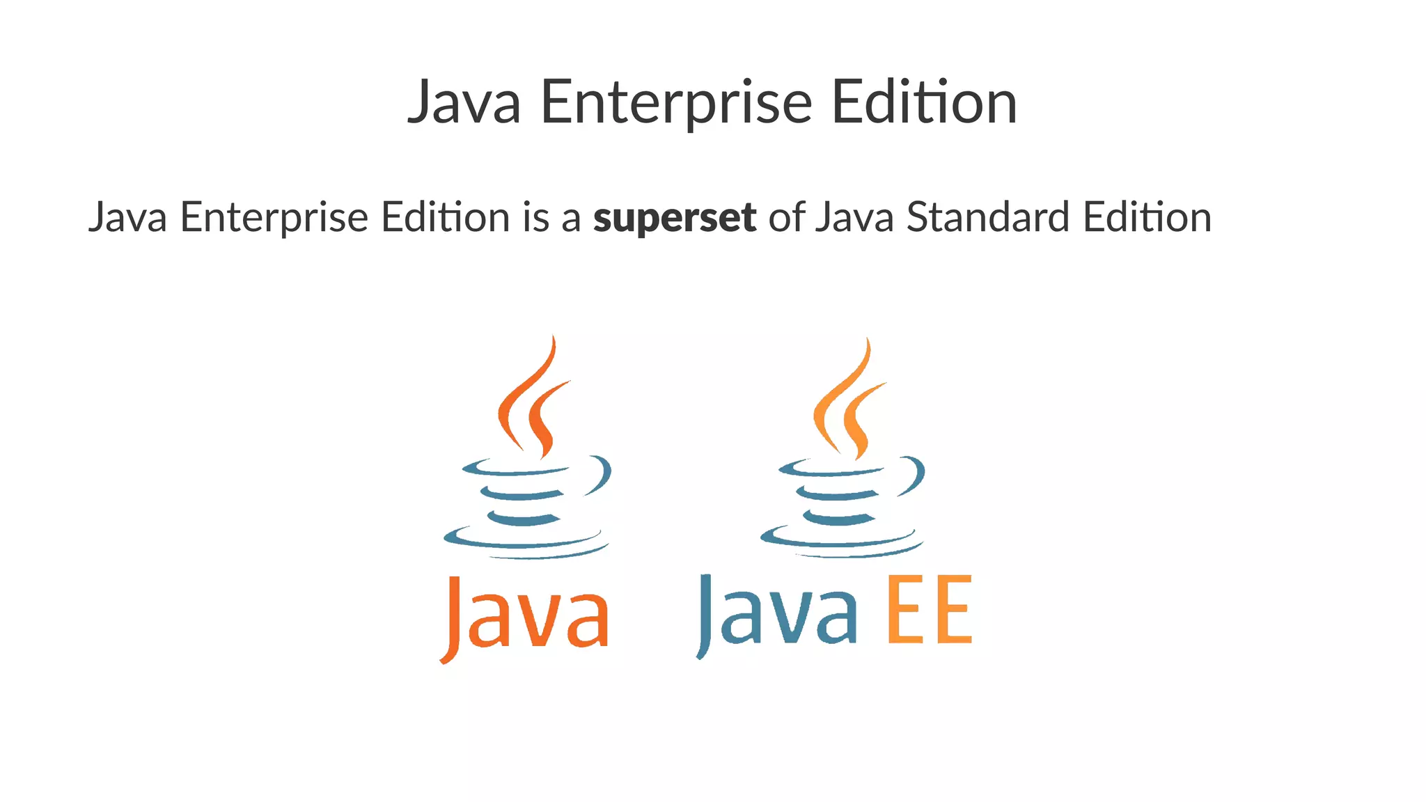 Java Enterprise Edi.on
Java Enterprise Edi.on is a superset of Java Standard Edi.on
 