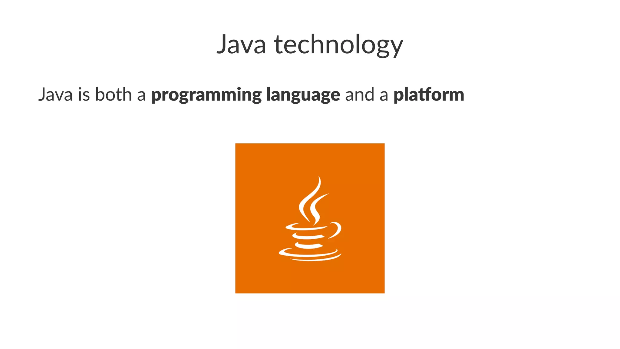 Java technology
Java is both a programming language and a pla-orm
 