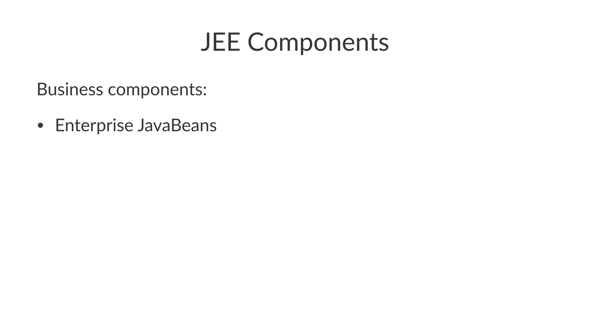 JEE Components
Business components:
• Enterprise JavaBeans
 