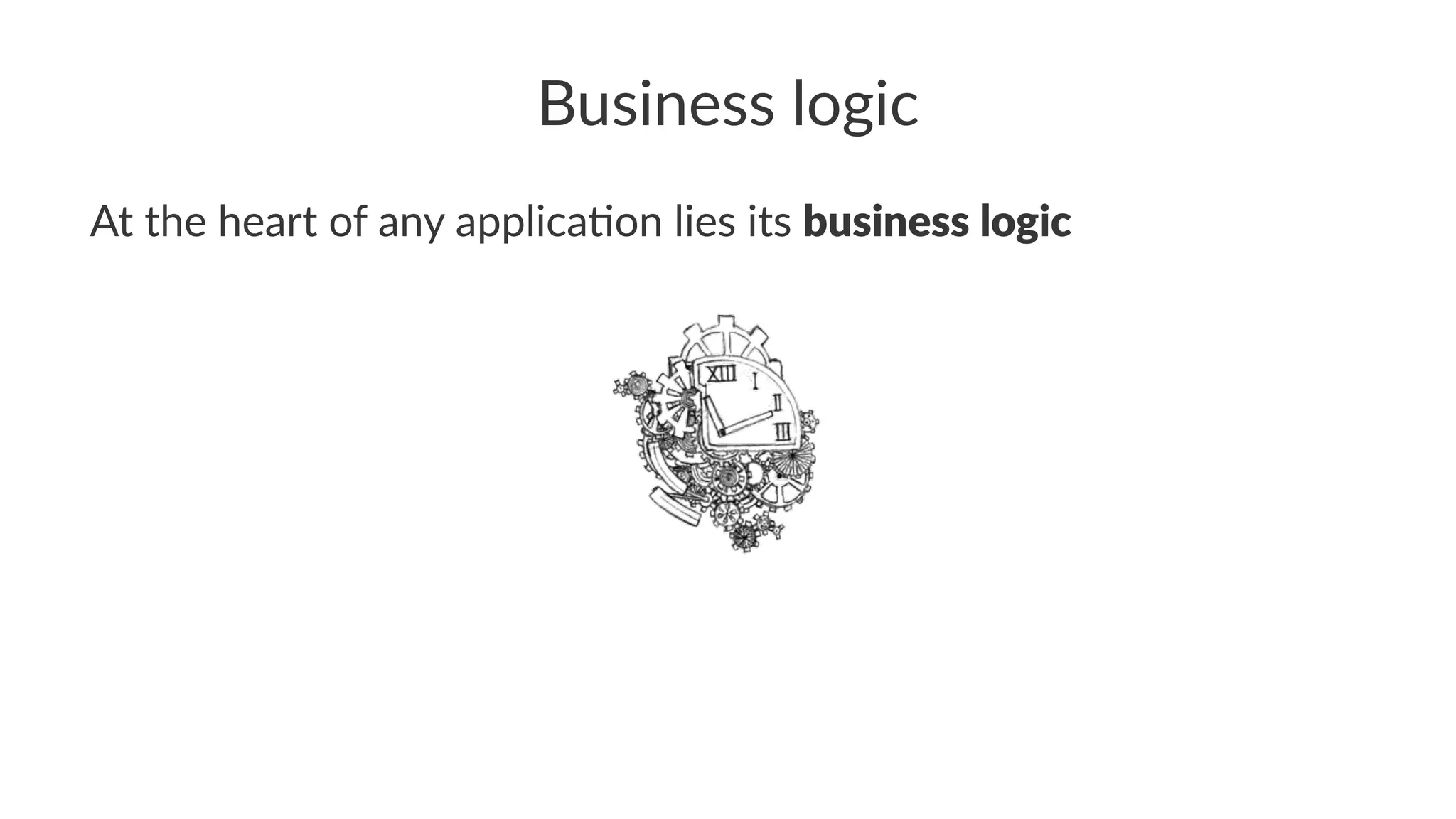 Business logic
At the heart of any applica0on lies its business logic
 