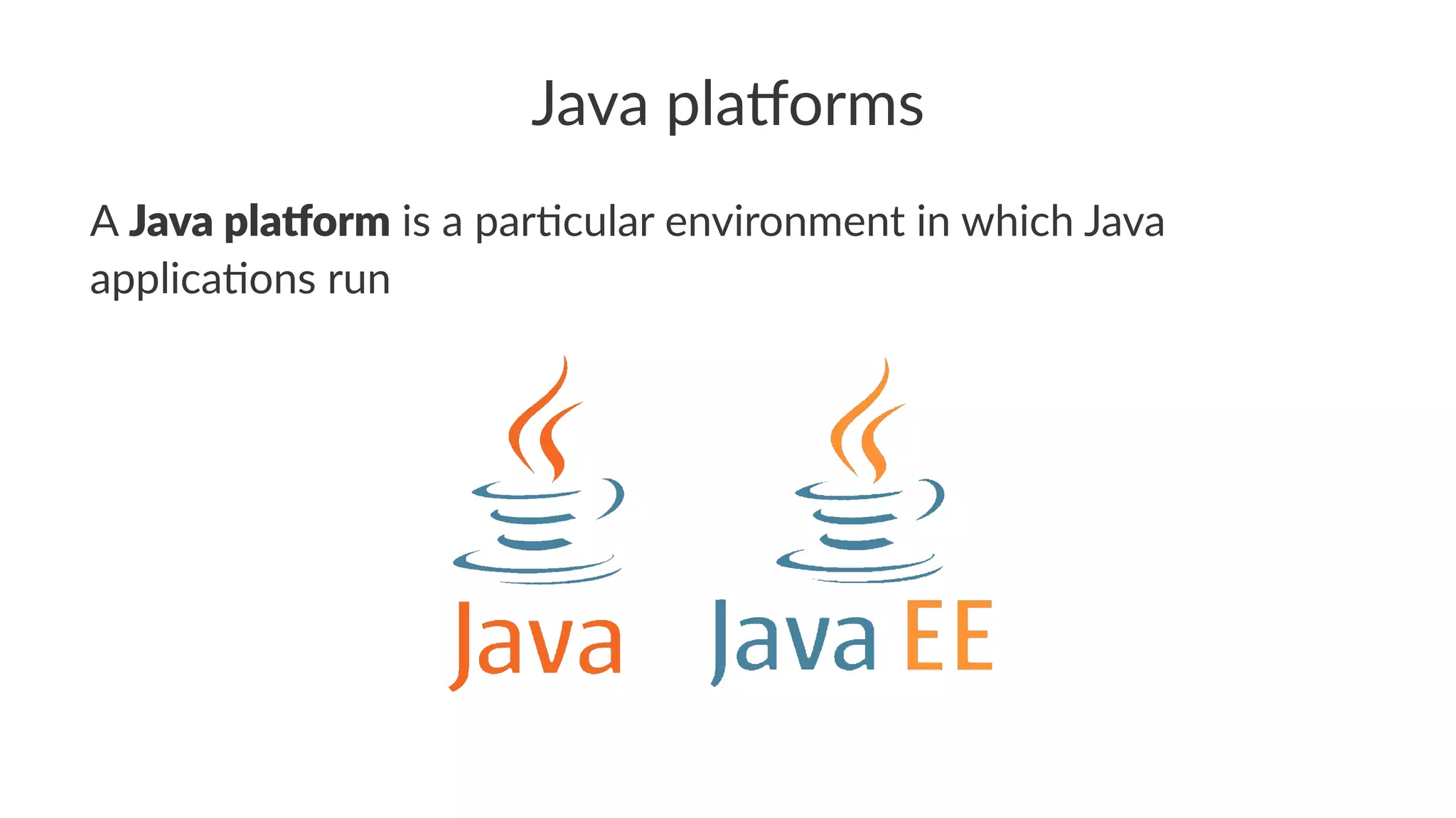 Java pla'orms
A Java pla'orm is a par(cular environment in which Java
applica(ons run
 
