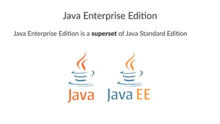 Java Enterprise Edi.on
Java Enterprise Edi.on is a superset of Java Standard Edi.on
 