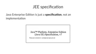 JEE speciﬁca+on
Java Enterprise Edi.on is just a speciﬁca(on, not an
implementa.on
 