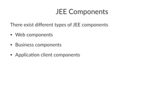 JEE Components
There exist diﬀerent types of JEE components
• Web components
• Business components
• Applica3on client components
 
