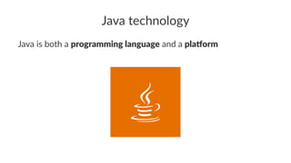 Java technology
Java is both a programming language and a pla-orm
 