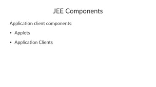 JEE Components
Applica'on client components:
• Applets
• Applica+on Clients
 