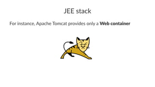 JEE stack
For instance, Apache Tomcat provides only a Web container
 