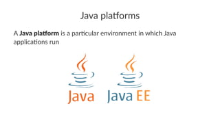 Java pla'orms
A Java pla'orm is a par(cular environment in which Java
applica(ons run
 