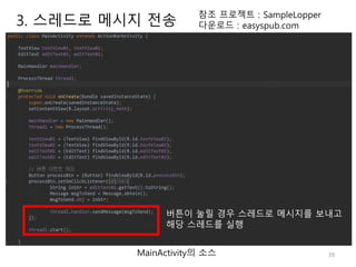 39
참조 프로젝트 : SampleLopper
다운로드 : easyspub.com
MainActivity의 소스
버튼이 눌릴 경우 스레드로 메시지를 보내고
해당 스레드를 실행
3. 스레드로 메시지 전송
 