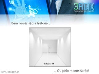 Bem, vocês são a história...




www.3adix.com.br                        ... Ou pelo menos serão!
 