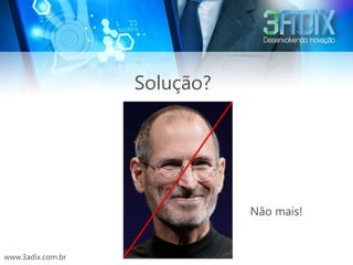 Solução?




                              Não mais!


www.3adix.com.br
 